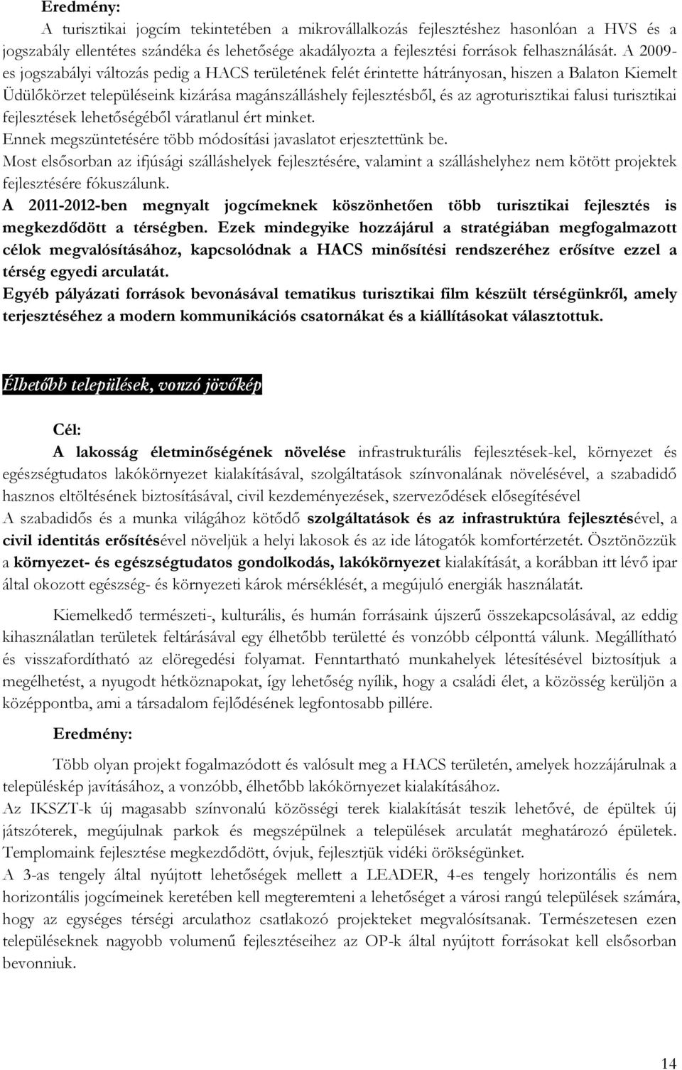 falusi turisztikai fejlesztések lehetőségéből váratlanul ért minket. Ennek megszüntetésére több módosítási javaslatot erjesztettünk be.