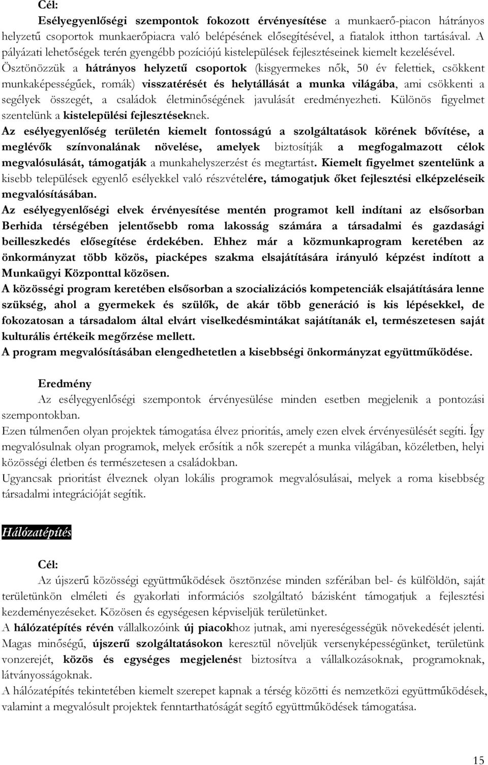 Ösztönözzük a hátrányos helyzetű csoportok (kisgyermekes nők, 50 év felettiek, csökkent munkaképességűek, romák) visszatérését és helytállását a munka világába, ami csökkenti a segélyek összegét, a