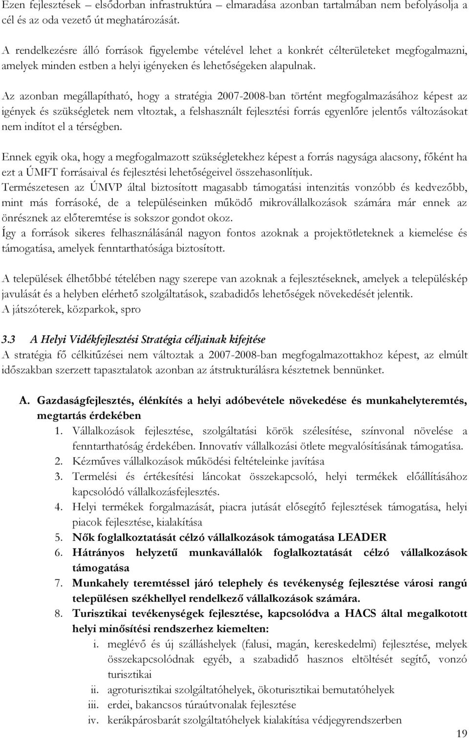 Az azonban megállapítható, hogy a stratégia 2007-2008-ban történt megfogalmazásához képest az igények és szükségletek nem vltoztak, a felshasznált fejlesztési forrás egyenlőre jelentős változásokat