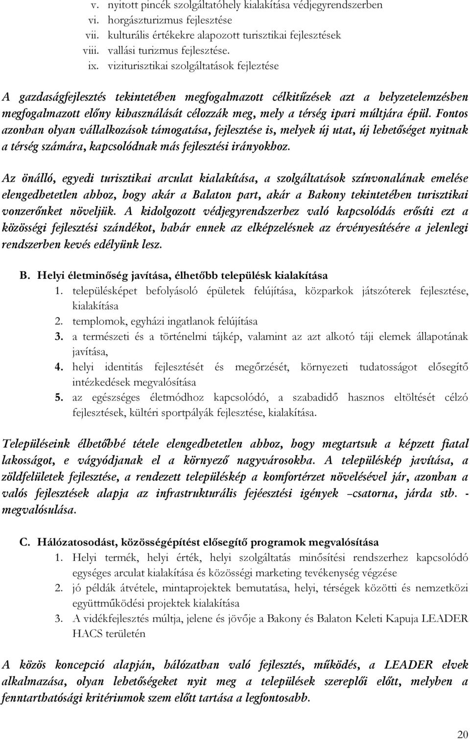 múltjára épül. Fontos azonban olyan vállalkozások támogatása, fejlesztése is, melyek új utat, új lehetőséget nyitnak a térség számára, kapcsolódnak más fejlesztési irányokhoz.