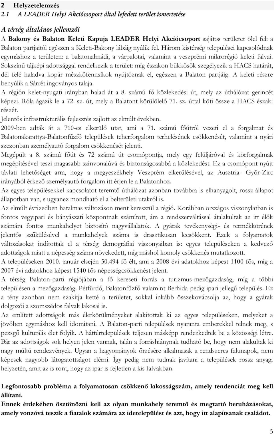 partjaitól egészen a Keleti-Bakony lábáig nyúlik fel. Három kistérség települései kapcsolódnak egymáshoz a területen: a balatonalmádi, a várpalotai, valamint a veszprémi mikrorégió keleti falvai.