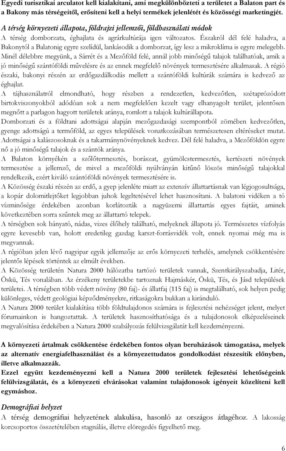 Északról dél felé haladva, a Bakonytól a Balatonig egyre szelídül, lankásodik a domborzat, így lesz a mikroklíma is egyre melegebb.