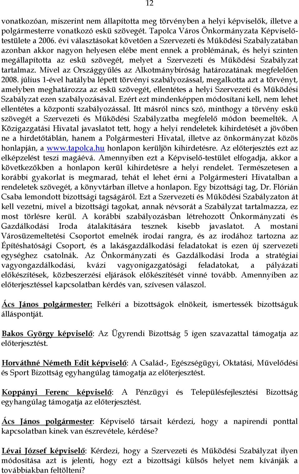 és Működési Szabályzat tartalmaz. Mivel az Országgyűlés az Alkotmánybíróság határozatának megfelelően 2008.