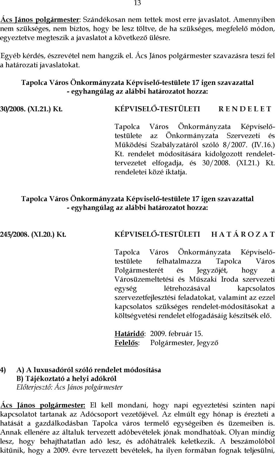 Ács János polgármester szavazásra teszi fel a határozati javaslatokat. 30/2008. (XI.21.) Kt. KÉPVISELŐ-TESTÜLETI R E N D E L E T az Önkormányzata Szervezeti és Működési Szabályzatáról szóló 8/2007.