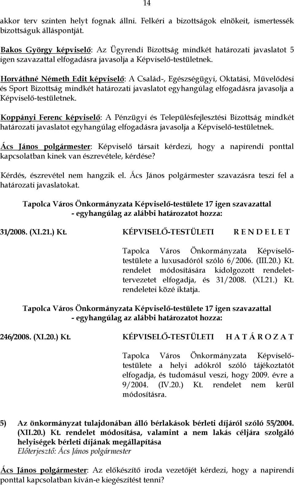 Horváthné Németh Edit képviselő: A Család-, Egészségügyi, Oktatási, Művelődési és Sport Bizottság mindkét határozati javaslatot egyhangúlag elfogadásra javasolja a Képviselő-testületnek.