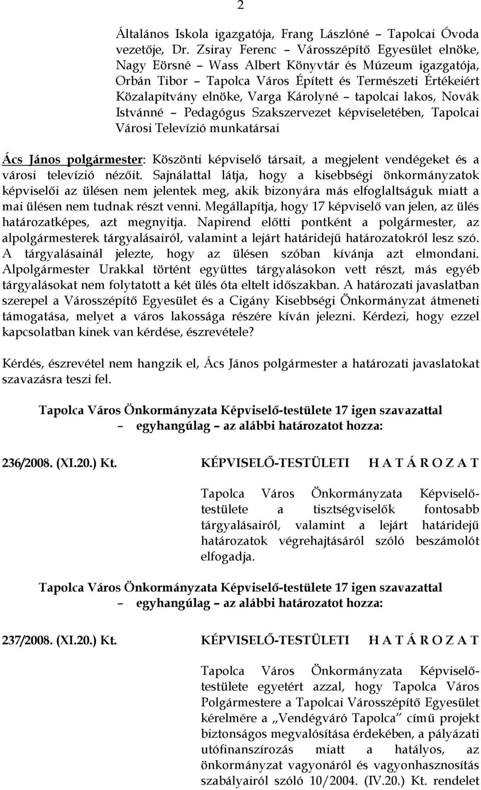 tapolcai lakos, Novák Istvánné Pedagógus Szakszervezet képviseletében, Tapolcai Városi Televízió munkatársai Ács János polgármester: Köszönti képviselő társait, a megjelent vendégeket és a városi