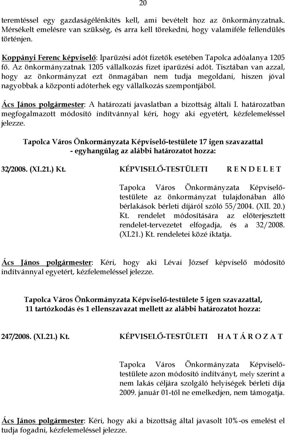 Tisztában van azzal, hogy az önkormányzat ezt önmagában nem tudja megoldani, hiszen jóval nagyobbak a központi adóterhek egy vállalkozás szempontjából.