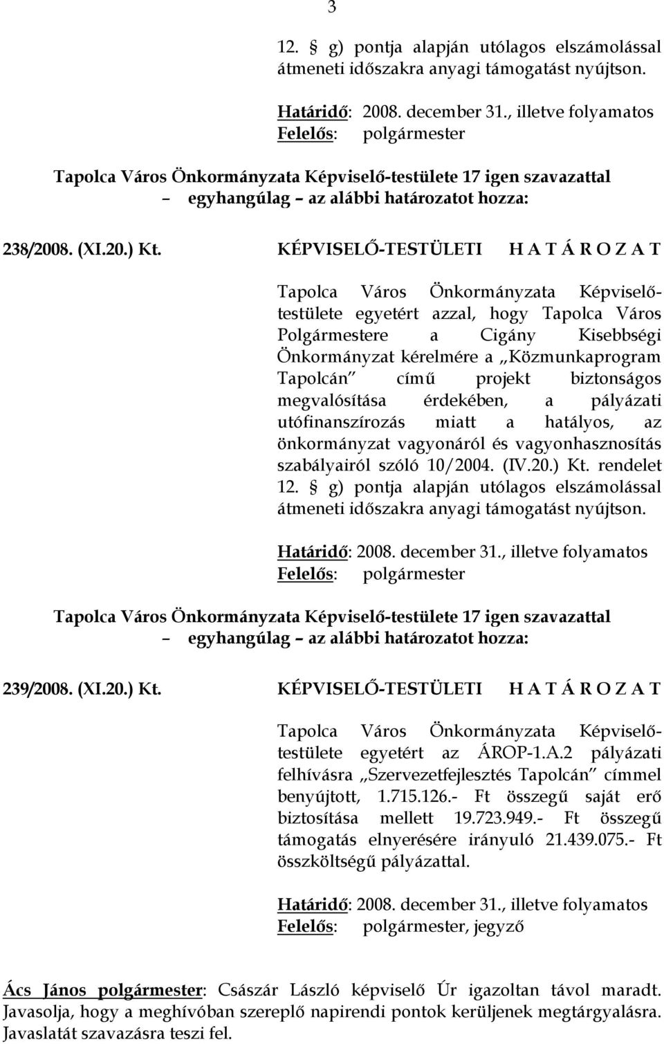 KÉPVISELŐ-TESTÜLETI H A T Á R O Z A T egyetért azzal, hogy Tapolca Város Polgármestere a Cigány Kisebbségi Önkormányzat kérelmére a Közmunkaprogram Tapolcán című projekt biztonságos megvalósítása