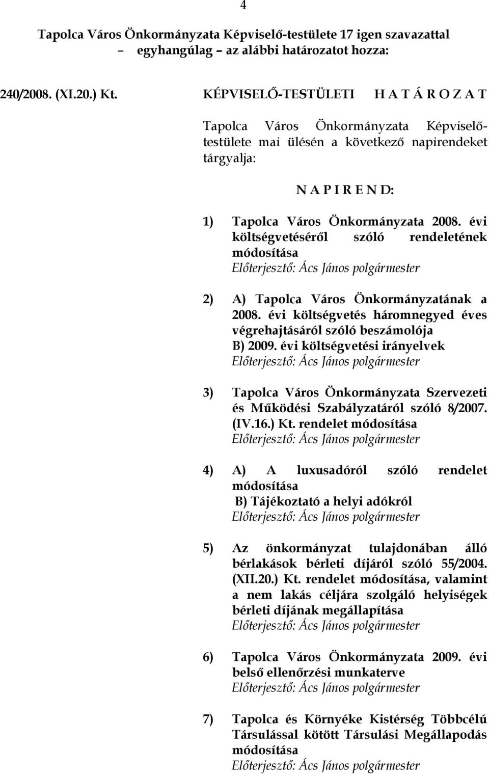 évi költségvetéséről szóló rendeletének módosítása 2) A) Tapolca Város Önkormányzatának a 2008. évi költségvetés háromnegyed éves végrehajtásáról szóló beszámolója B) 2009.