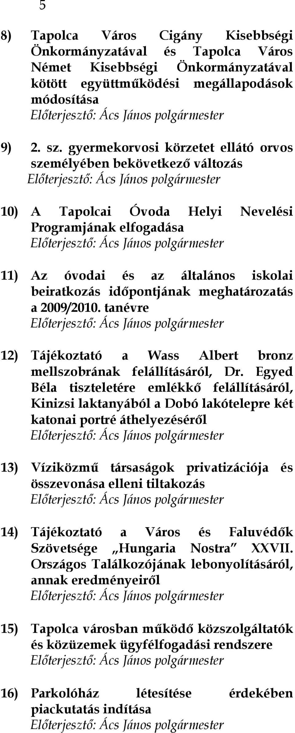 meghatározatás a 2009/2010. tanévre 12) Tájékoztató a Wass Albert bronz mellszobrának felállításáról, Dr.