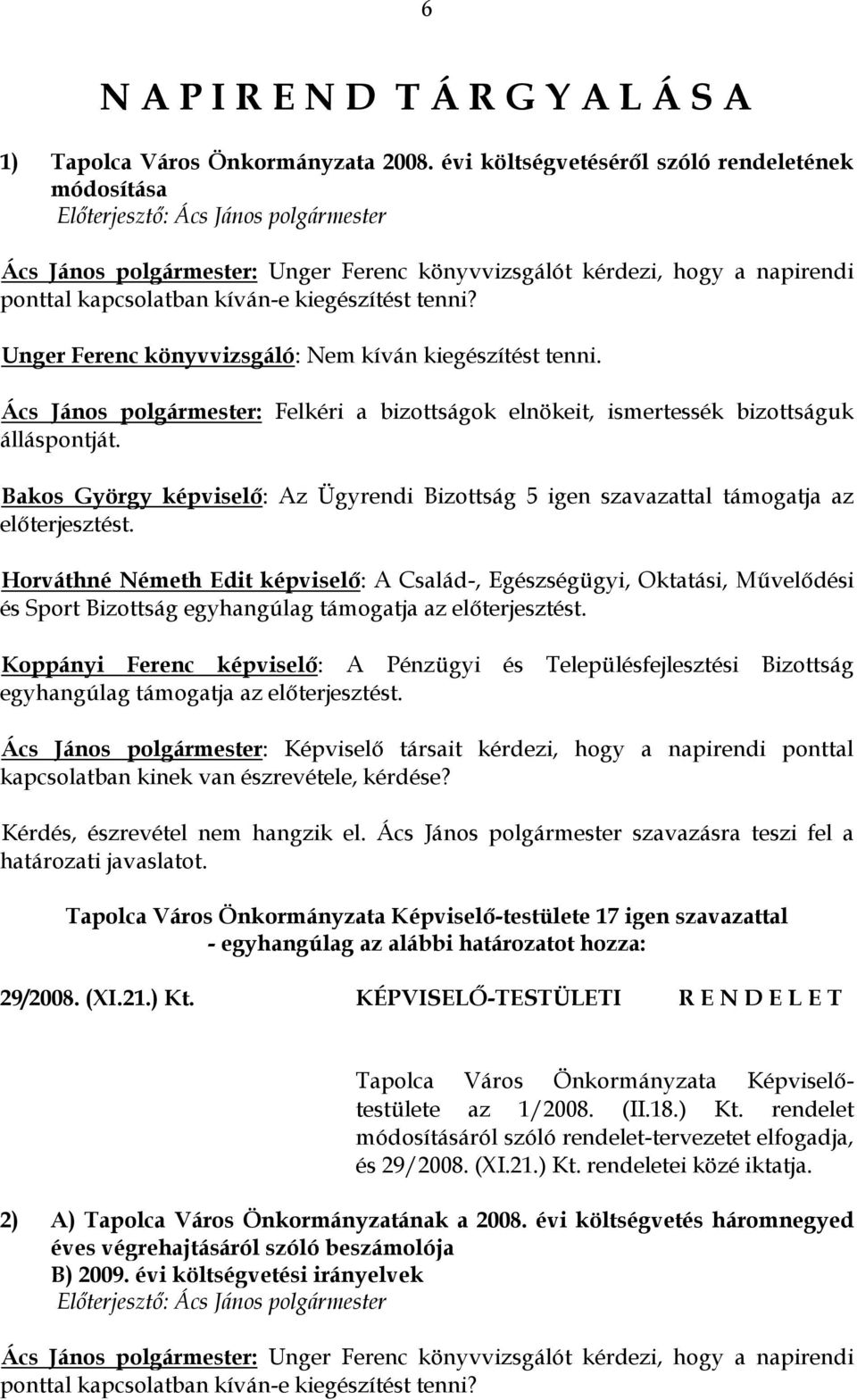 Unger Ferenc könyvvizsgáló: Nem kíván kiegészítést tenni. Ács János polgármester: Felkéri a bizottságok elnökeit, ismertessék bizottságuk álláspontját.