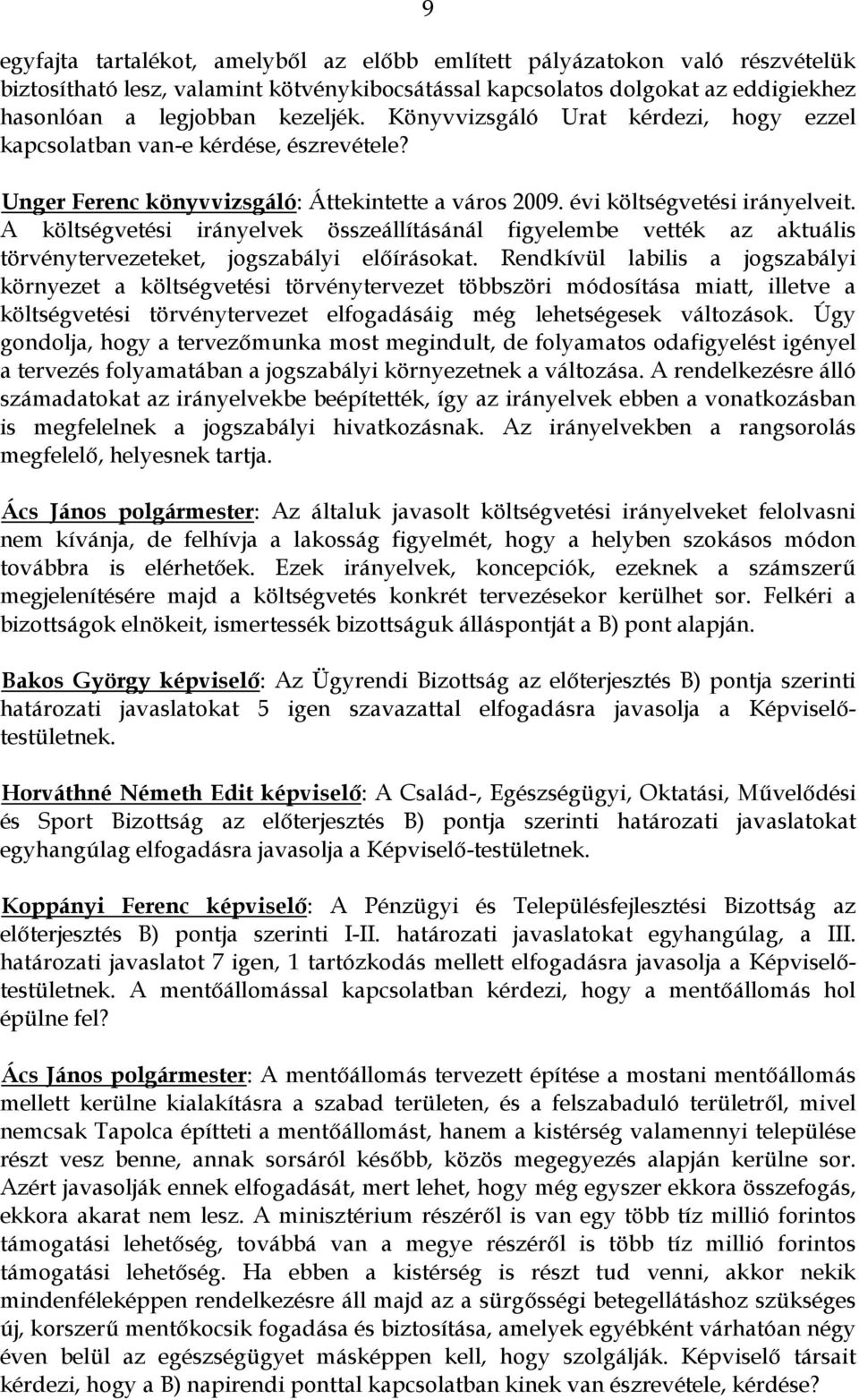 A költségvetési irányelvek összeállításánál figyelembe vették az aktuális törvénytervezeteket, jogszabályi előírásokat.