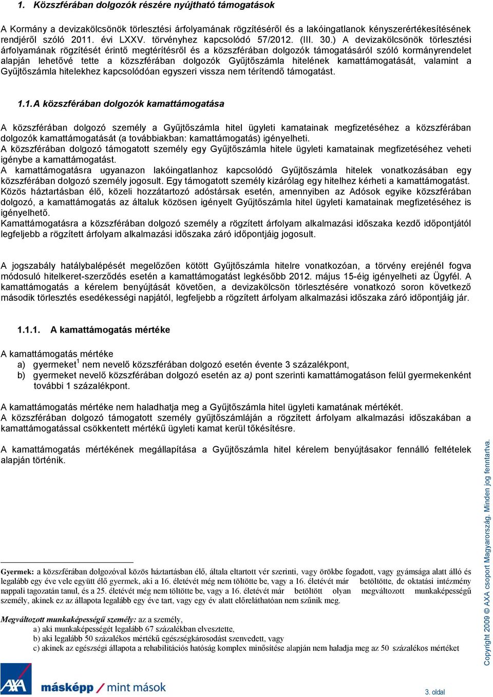 ) A devizakölcsönök törlesztési árfolyamának rögzítését érintő megtérítésről és a közszférában dolgozók támogatásáról szóló kormányrendelet alapján lehetővé tette a közszférában dolgozók Gyűjtőszámla