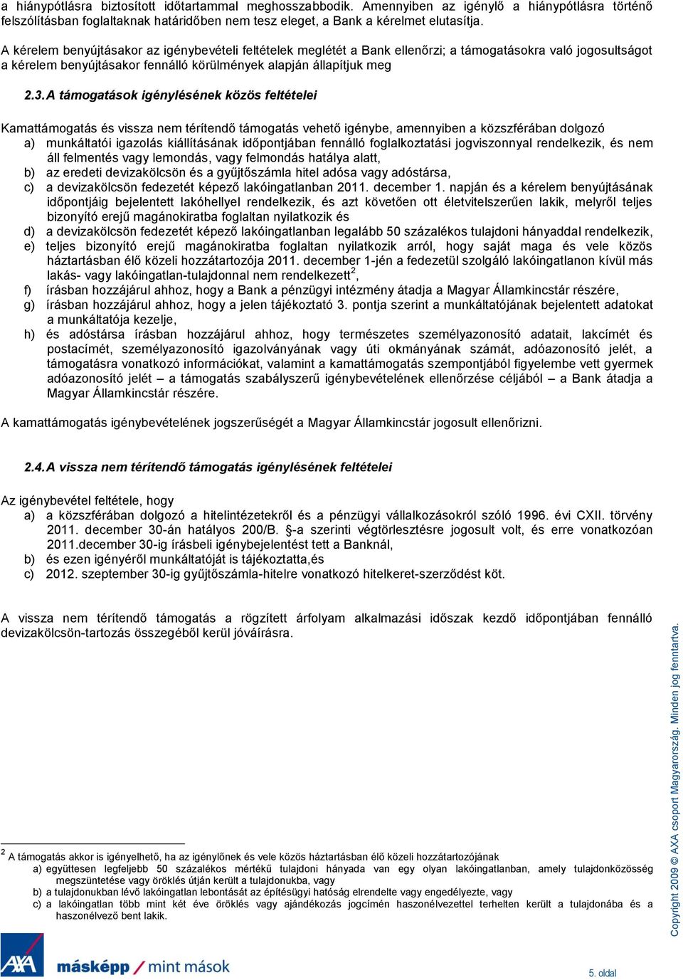 A támogatások igénylésének közös feltételei Kamattámogatás és vissza nem térítendő támogatás vehető igénybe, amennyiben a közszférában dolgozó a) munkáltatói igazolás kiállításának időpontjában