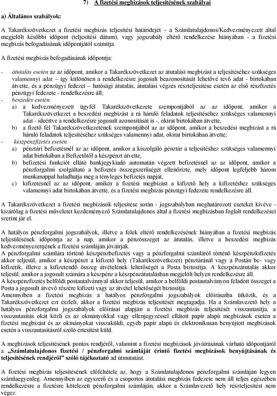 A fizetési megbízás befogadásának időpontja: - átutalás esetén az az időpont, amikor a Takarékszövetkezet az átutalási megbízást a teljesítéséhez szükséges valamennyi adat így különösen a