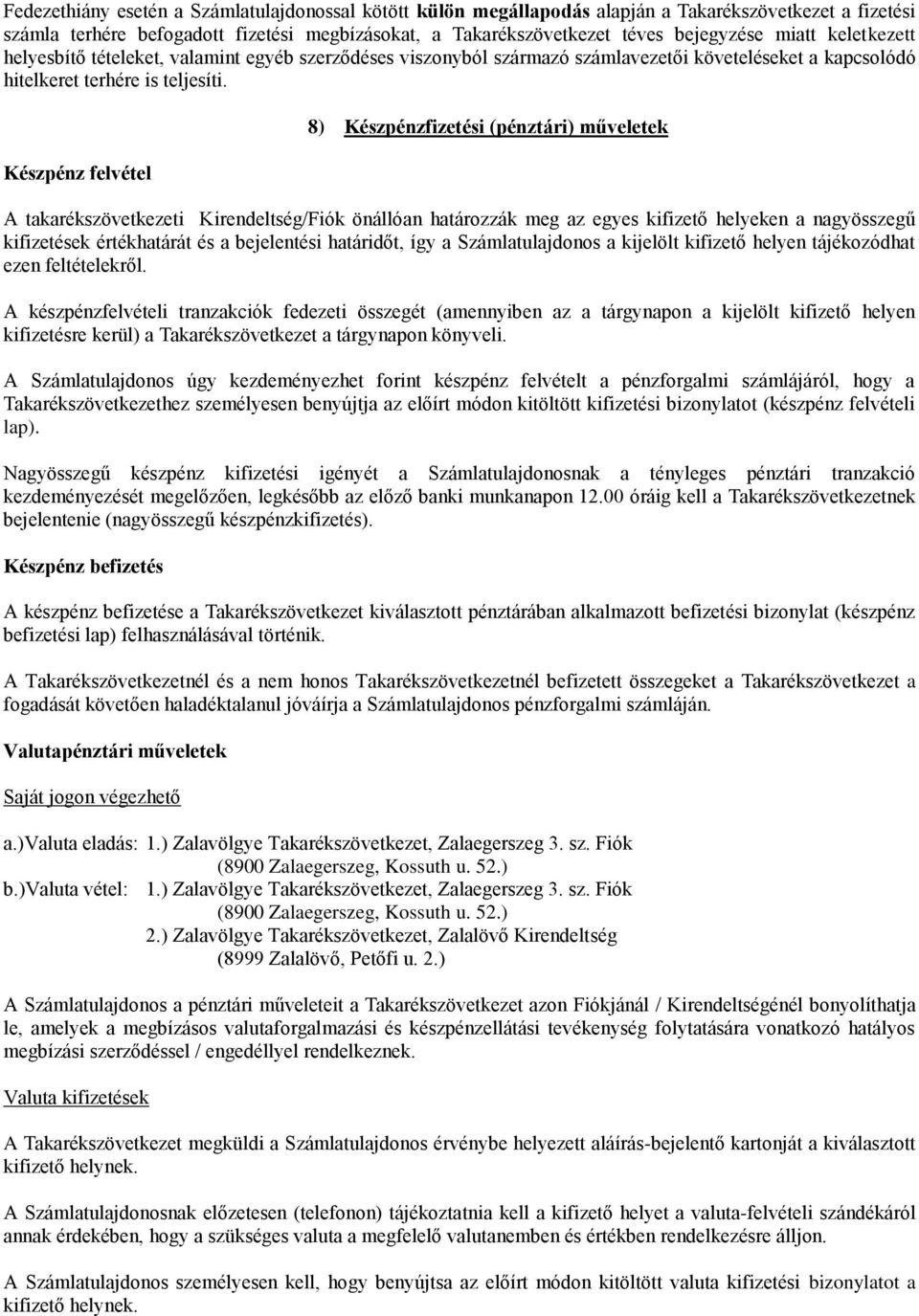 Készpénz felvétel 8) Készpénzfizetési (pénztári) műveletek A takarékszövetkezeti Kirendeltség/Fiók önállóan határozzák meg az egyes kifizető helyeken a nagyösszegű kifizetések értékhatárát és a