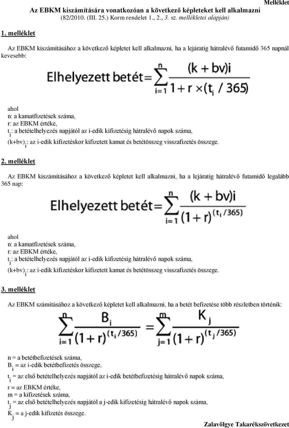 i : a betételhelyezés napjától az i-edik kifizetésig hátralévő napok száma, (k+bv) i : az i-edik kifizetéskor kifizetett kamat és betétösszeg visszafizetés összege. 2.