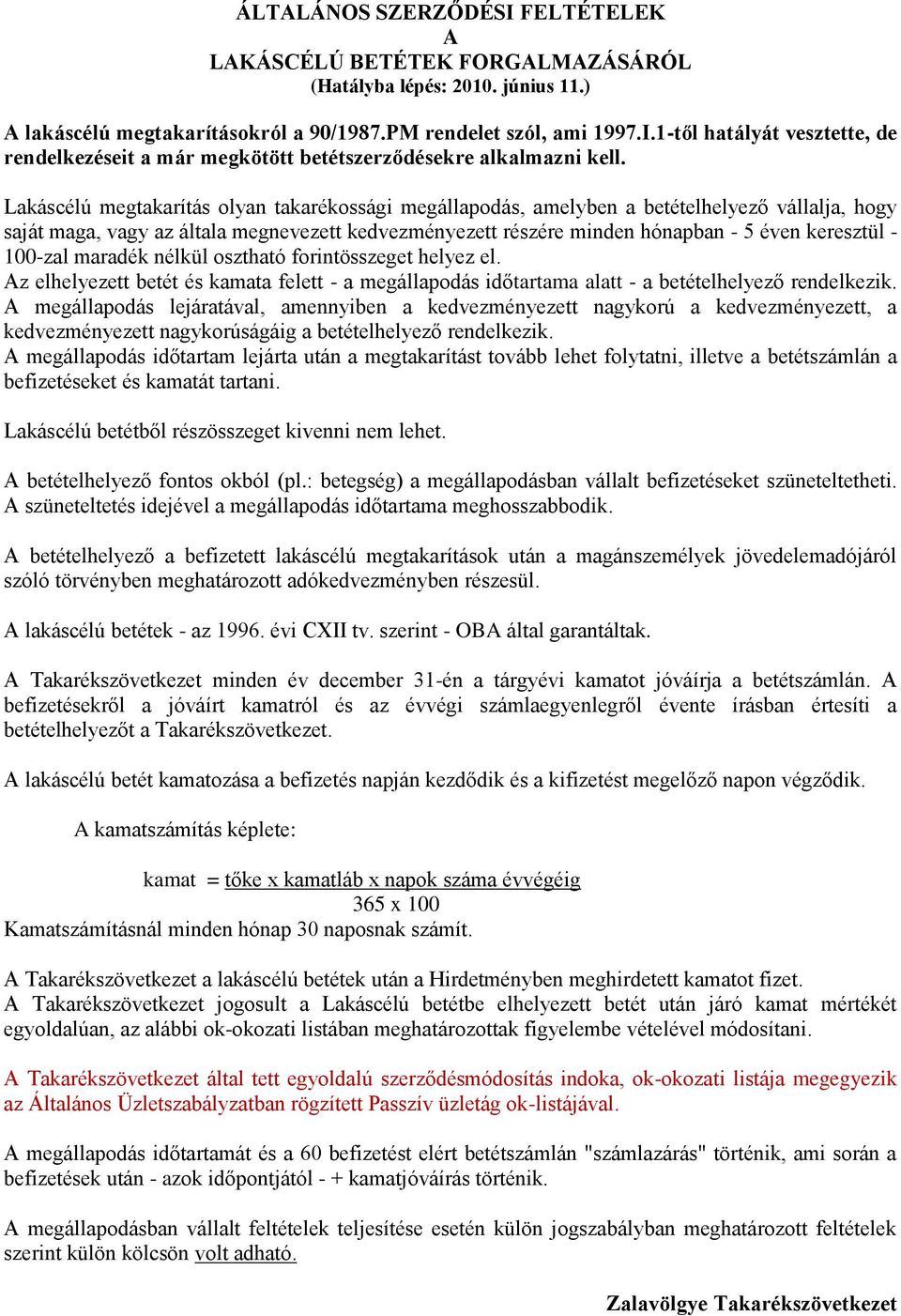 100-zal maradék nélkül osztható forintösszeget helyez el. Az elhelyezett betét és kamata felett - a megállapodás időtartama alatt - a betételhelyező rendelkezik.