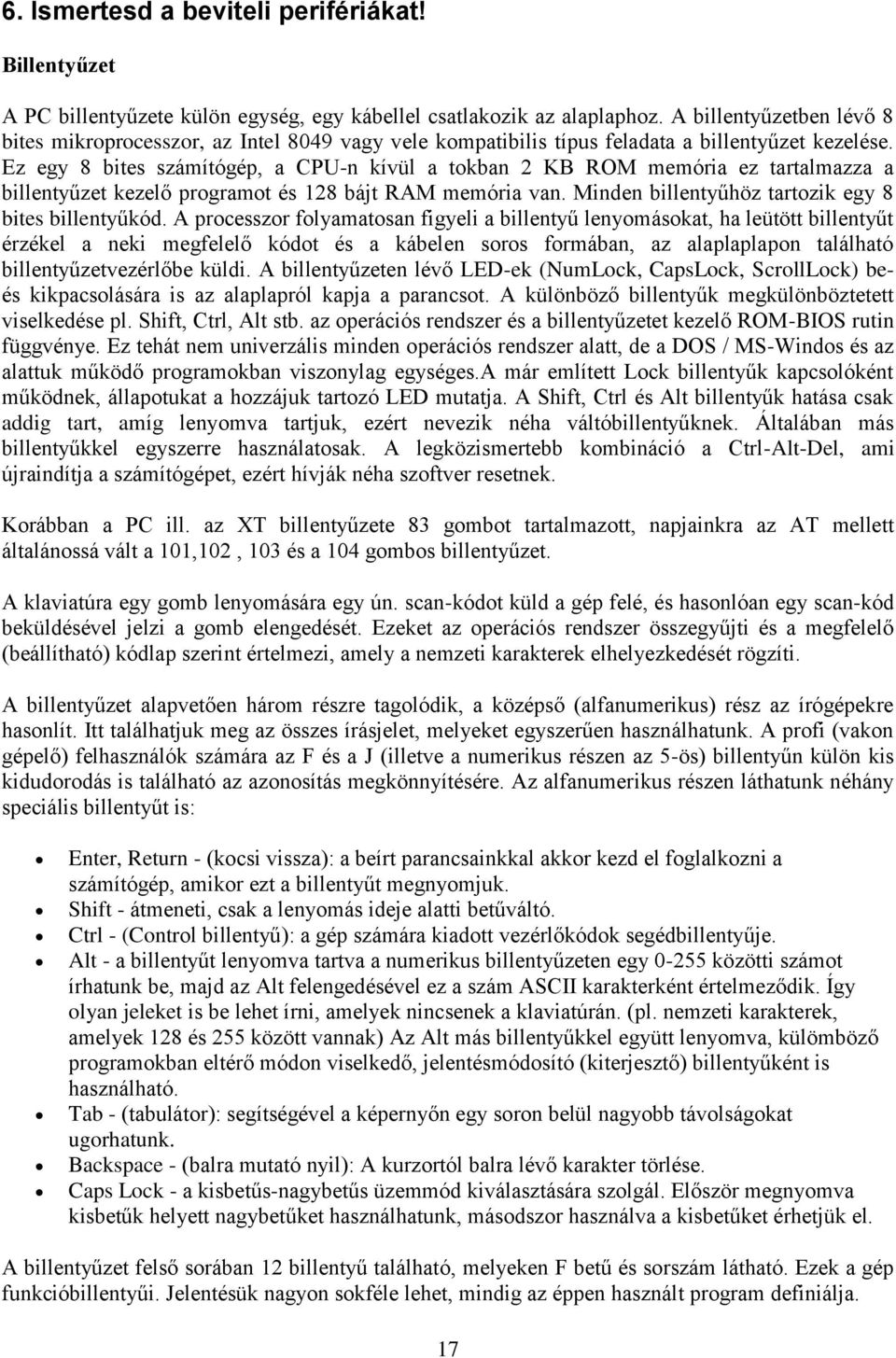 Ez egy 8 bites számítógép, a CPU-n kívül a tokban 2 KB ROM memória ez tartalmazza a billentyűzet kezelő programot és 128 bájt RAM memória van. Minden billentyűhöz tartozik egy 8 bites billentyűkód.