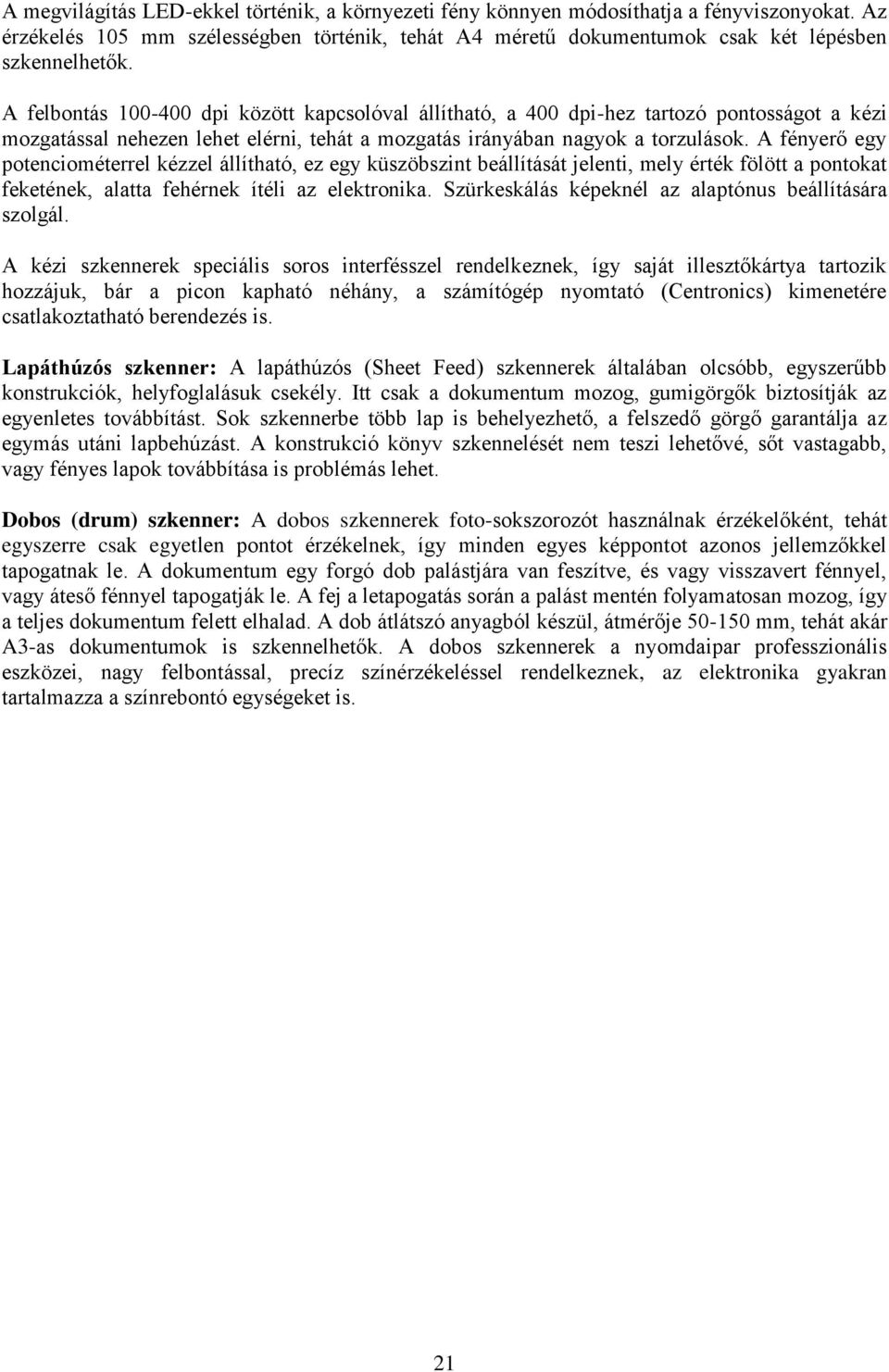 A fényerő egy potenciométerrel kézzel állítható, ez egy küszöbszint beállítását jelenti, mely érték fölött a pontokat feketének, alatta fehérnek ítéli az elektronika.