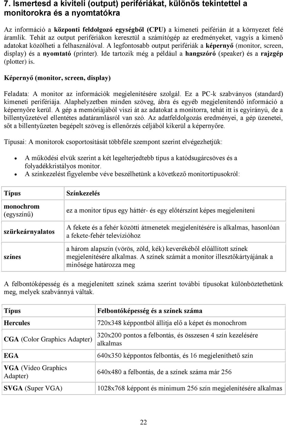 A legfontosabb output perifériák a képernyő (monitor, screen, display) és a nyomtató (printer). Ide tartozik még a például a hangszóró (speaker) és a rajzgép (plotter) is.