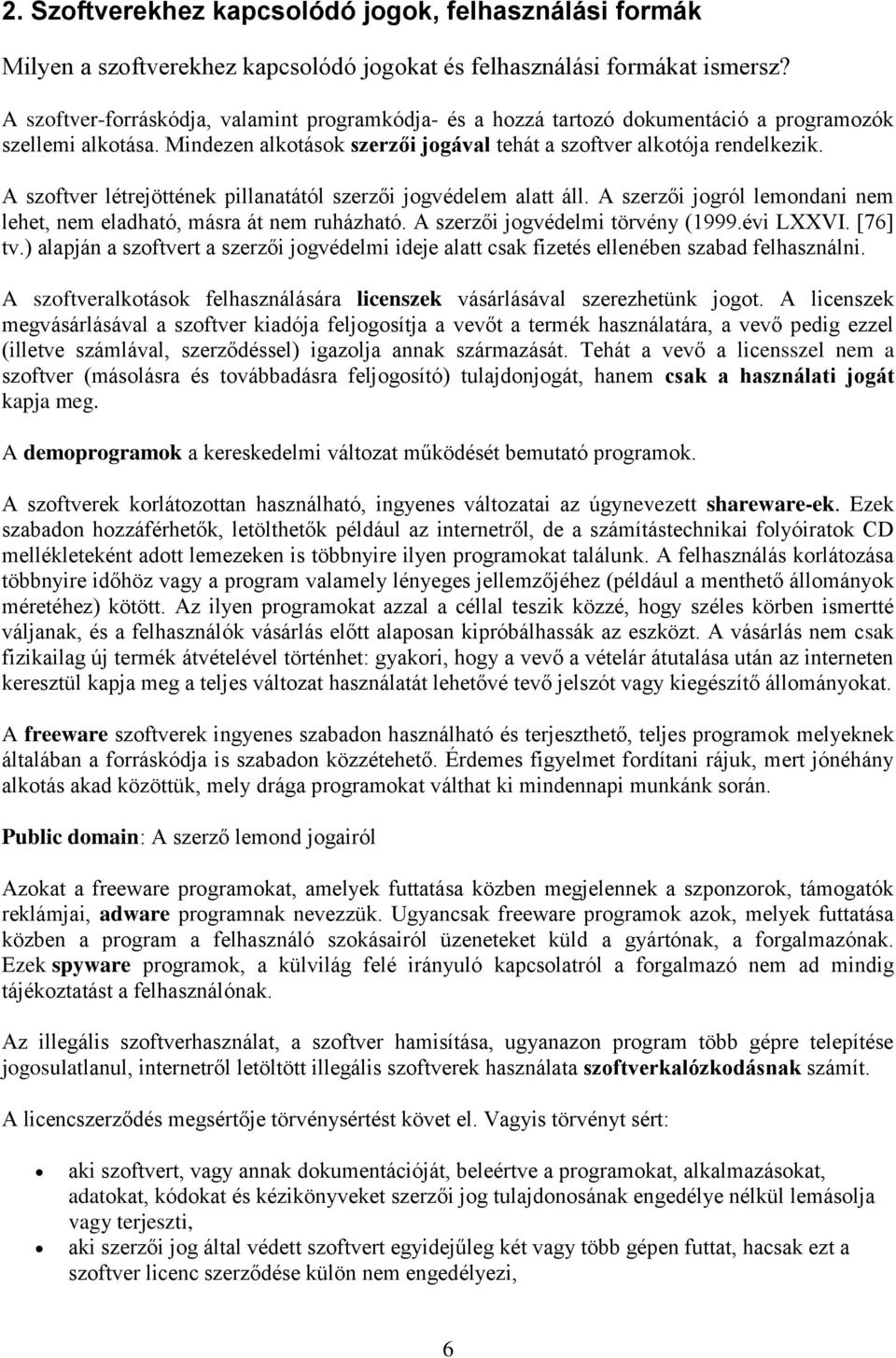 A szoftver létrejöttének pillanatától szerzői jogvédelem alatt áll. A szerzői jogról lemondani nem lehet, nem eladható, másra át nem ruházható. A szerzői jogvédelmi törvény (1999.évi LXXVI. [76] tv.