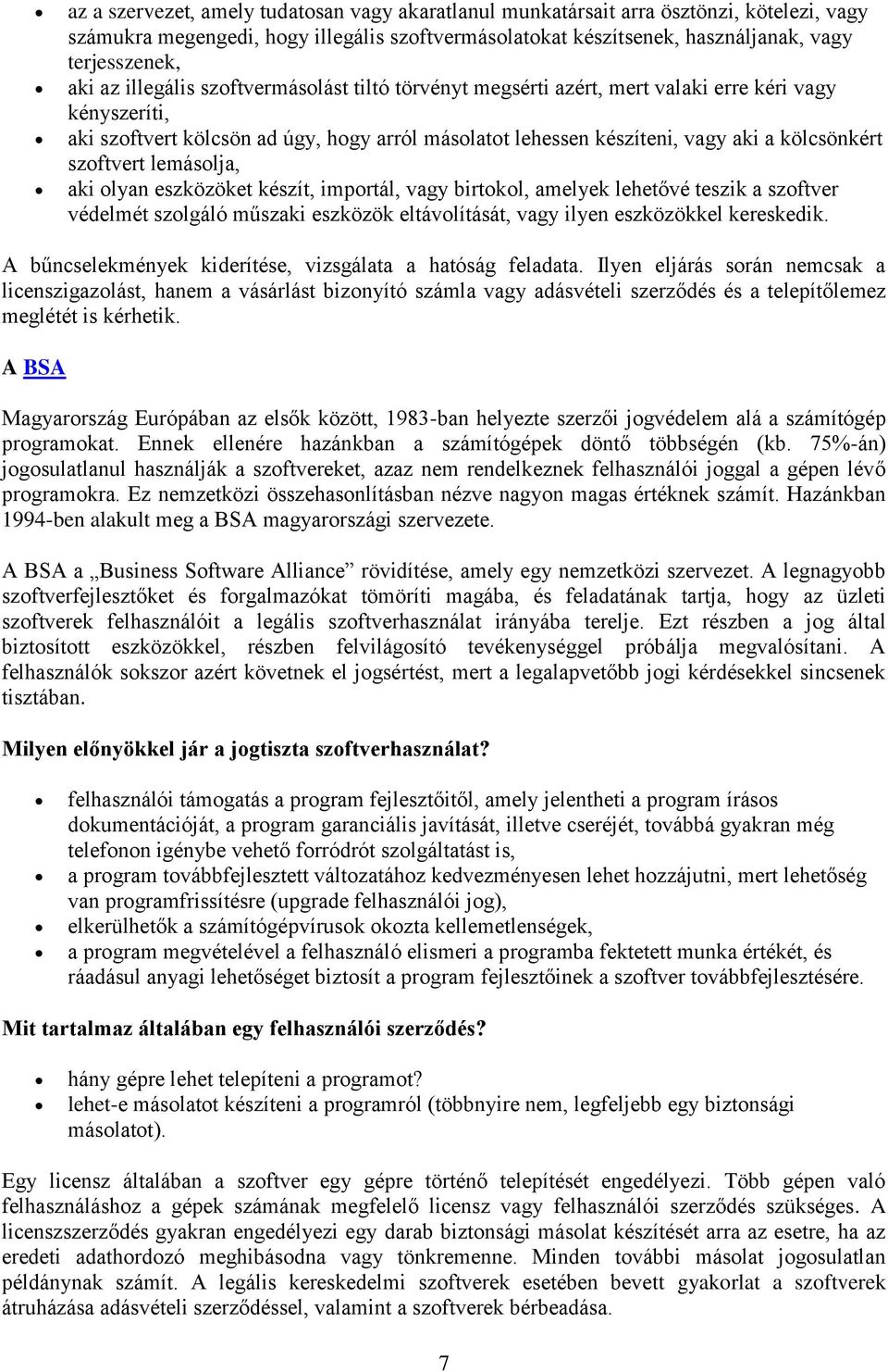 szoftvert lemásolja, aki olyan eszközöket készít, importál, vagy birtokol, amelyek lehetővé teszik a szoftver védelmét szolgáló műszaki eszközök eltávolítását, vagy ilyen eszközökkel kereskedik.