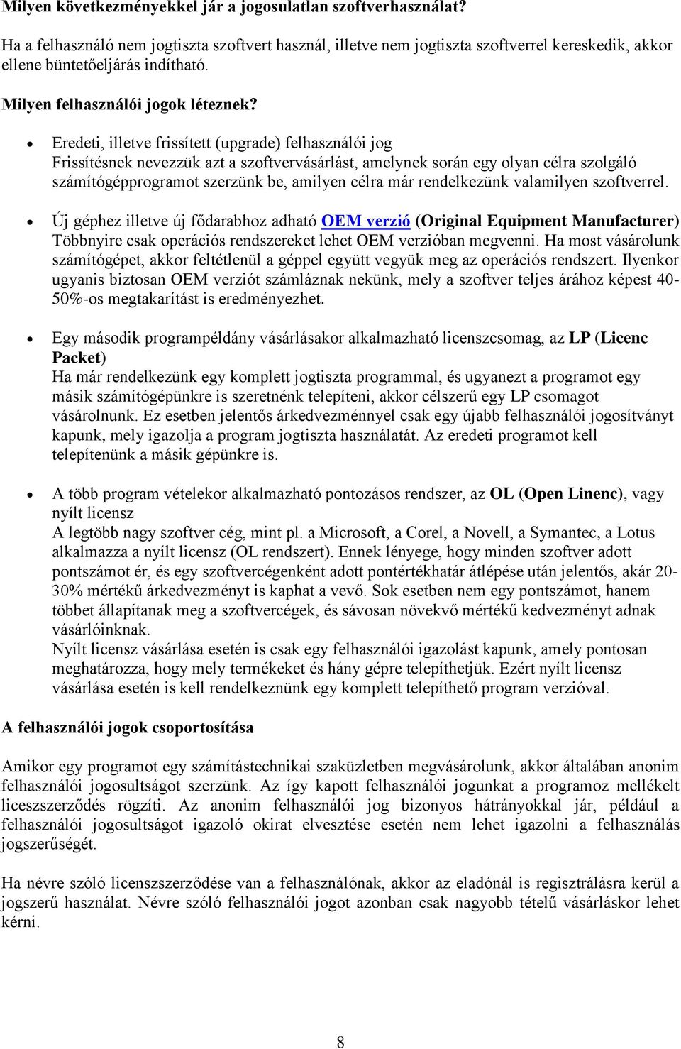 Eredeti, illetve frissített (upgrade) felhasználói jog Frissítésnek nevezzük azt a szoftvervásárlást, amelynek során egy olyan célra szolgáló számítógépprogramot szerzünk be, amilyen célra már