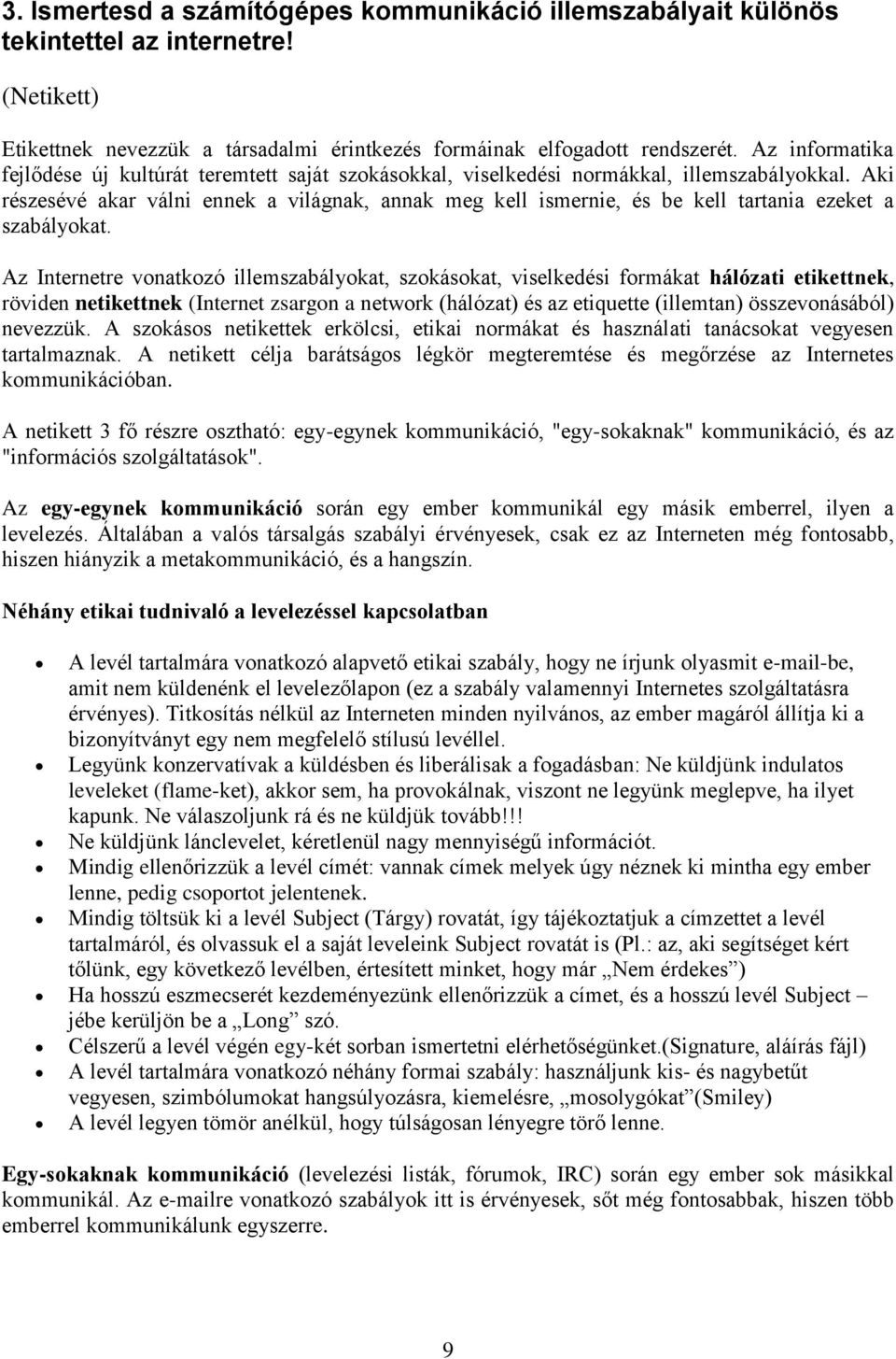 Aki részesévé akar válni ennek a világnak, annak meg kell ismernie, és be kell tartania ezeket a szabályokat.