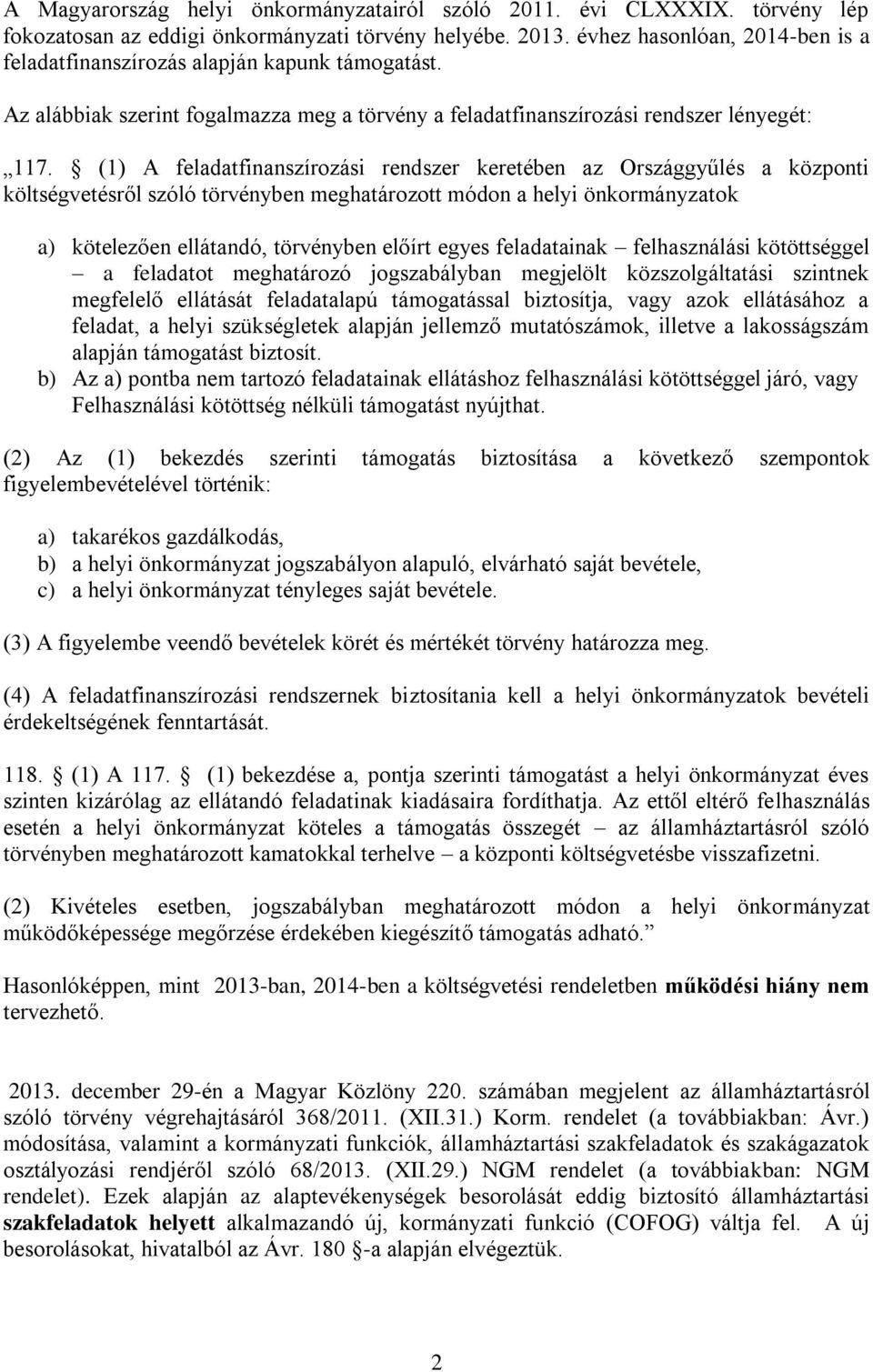 (1) A feladatfinanszírozási rendszer keretében az Országgyűlés a központi költségvetésről szóló törvényben meghatározott módon a helyi önkormányzatok a) kötelezően ellátandó, törvényben előírt egyes