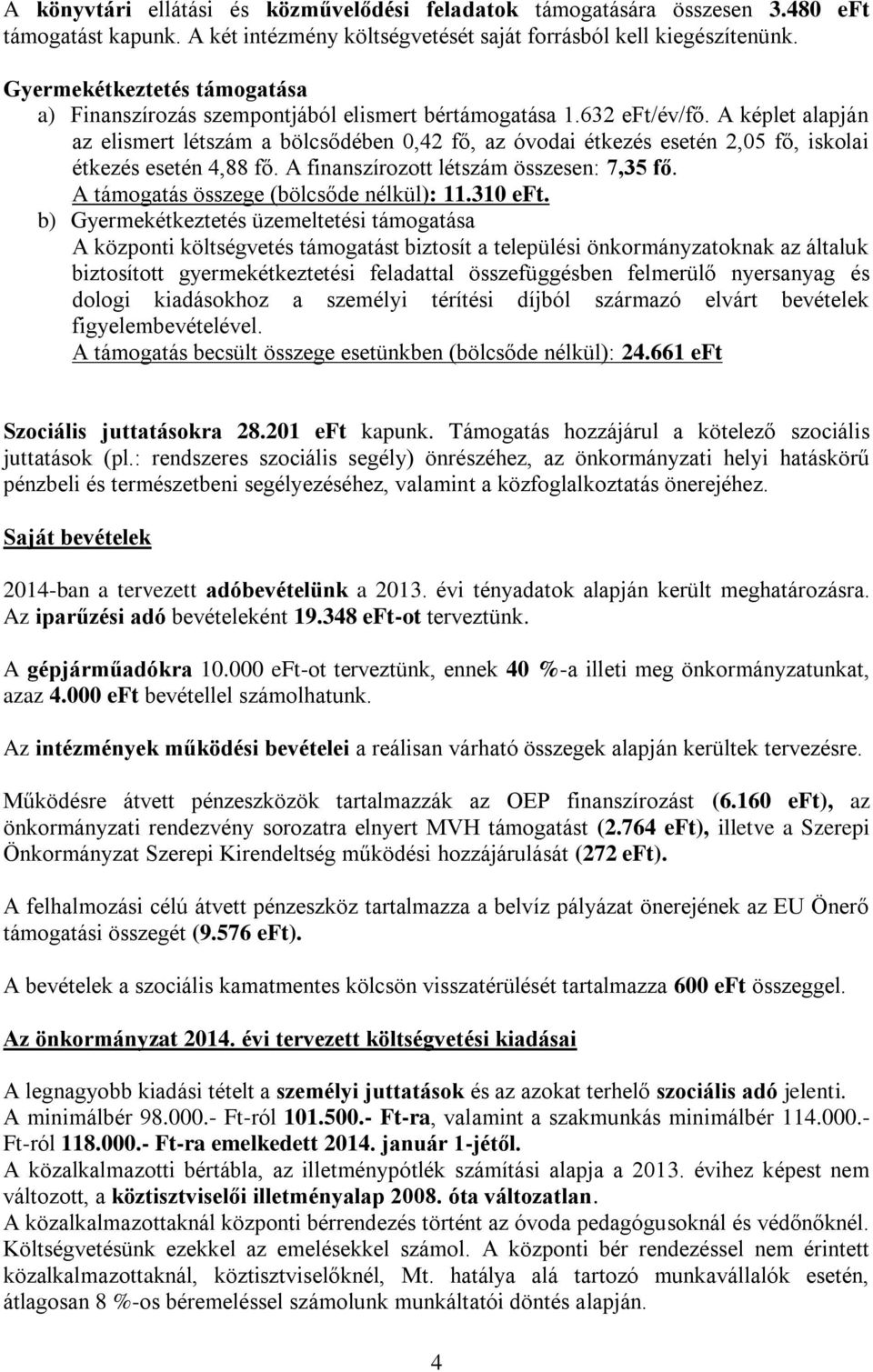 A képlet alapján az elismert létszám a bölcsődében 0,42 fő, az óvodai étkezés esetén 2,05 fő, iskolai étkezés esetén 4,88 fő. A finanszírozott létszám összesen: 7,35 fő.