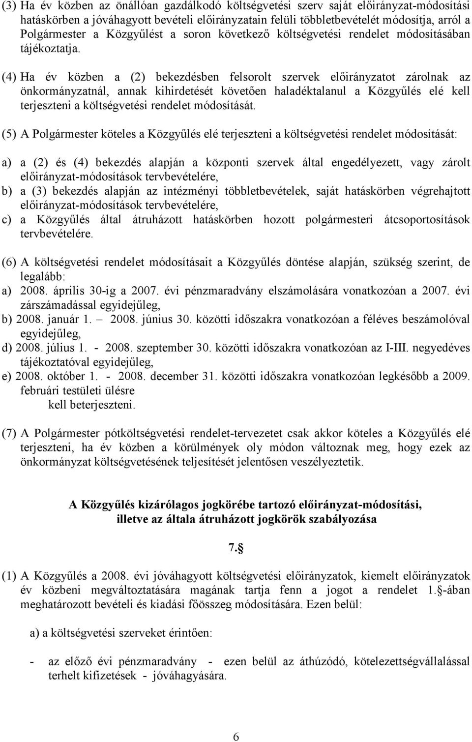 (4) Ha év közben a (2) bekezdésben felsorolt szervek elıirányzatot zárolnak az önkormányzatnál, annak kihirdetését követıen haladéktalanul a Közgyőlés elé kell terjeszteni a költségvetési rendelet