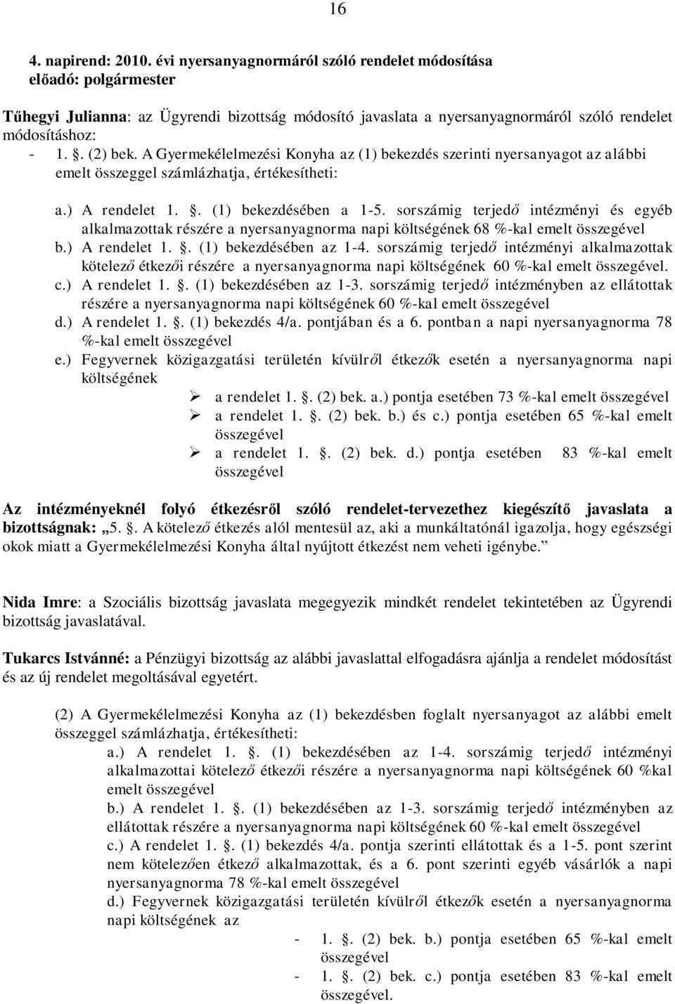 A Gyermekélelmezési Konyha az (1) bekezdés szerinti nyersanyagot az alábbi emelt összeggel számlázhatja, értékesítheti: a.) A rendelet 1.. (1) bekezdésében a 1-5.