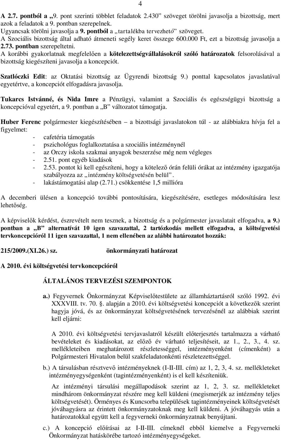 A korábbi gyakorlatnak megfelelően a kötelezettségvállalásokról szóló határozatok felsorolásával a bizottság kiegészíteni javasolja a koncepciót.