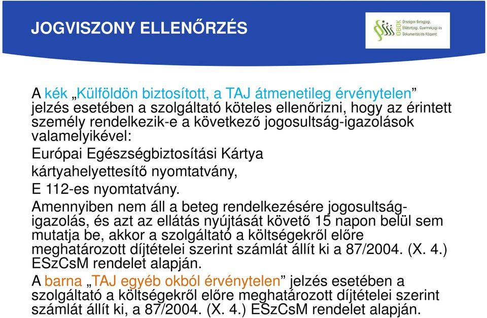 Amennyiben nem áll a beteg rendelkezésére jogosultságigazolás, és azt az ellátás nyújtását követő 15 napon belül sem mutatja be, akkor a szolgáltató a költségekről előre meghatározott