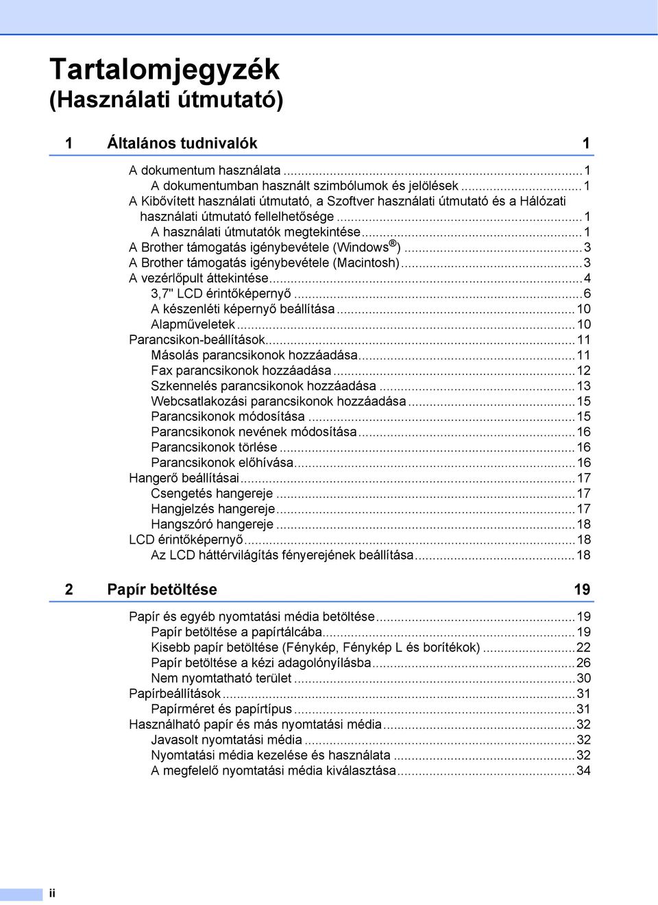 ..1 A Brother támogatás igénybevétele (Windows )...3 A Brother támogatás igénybevétele (Macintosh)...3 A vezérlőpult áttekintése...4 3,7" LCD érintőképernyő...6 A készenléti képernyő beállítása.