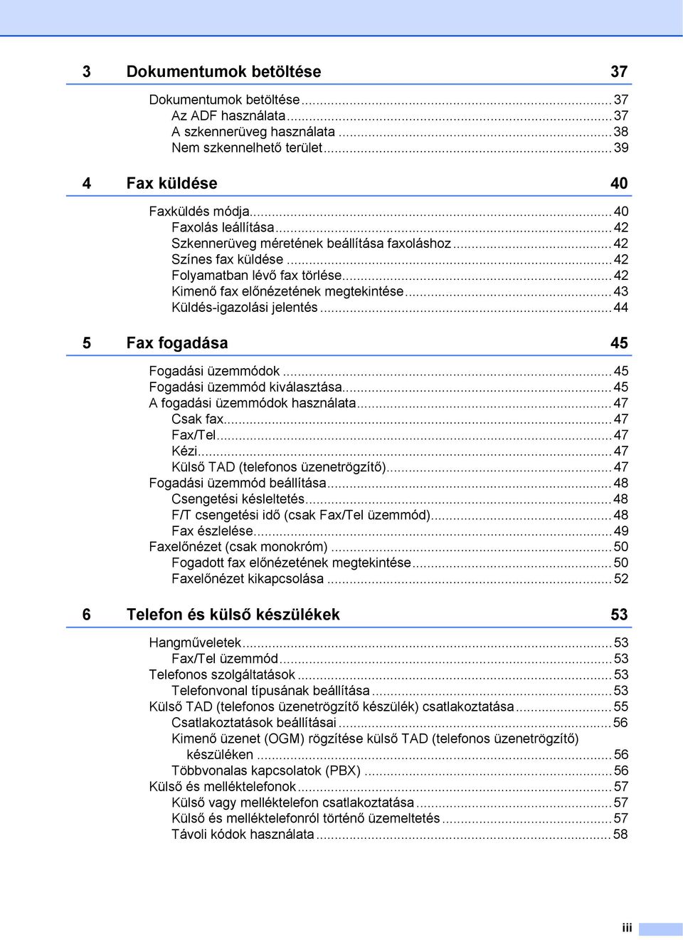 ..44 5 Fax fogadása 45 Fogadási üzemmódok...45 Fogadási üzemmód kiválasztása...45 A fogadási üzemmódok használata...47 Csak fax...47 Fax/Tel...47 Kézi...47 Külső TAD (telefonos üzenetrögzítő).