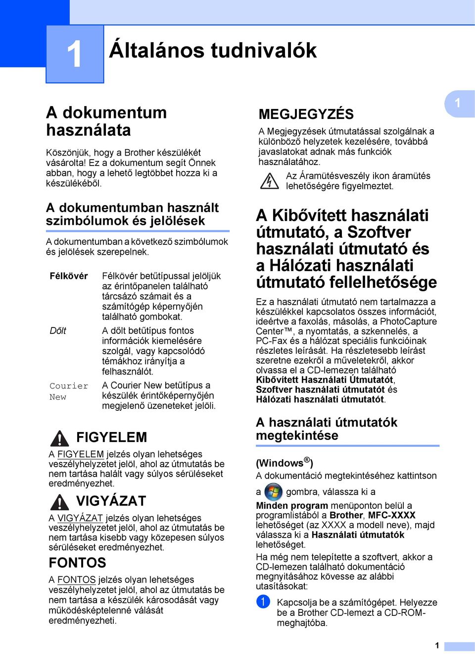 Félkövér Dőlt Courier New Félkövér betűtípussal jelöljük az érintőpanelen található tárcsázó számait és a számítógép képernyőjén található gombokat.