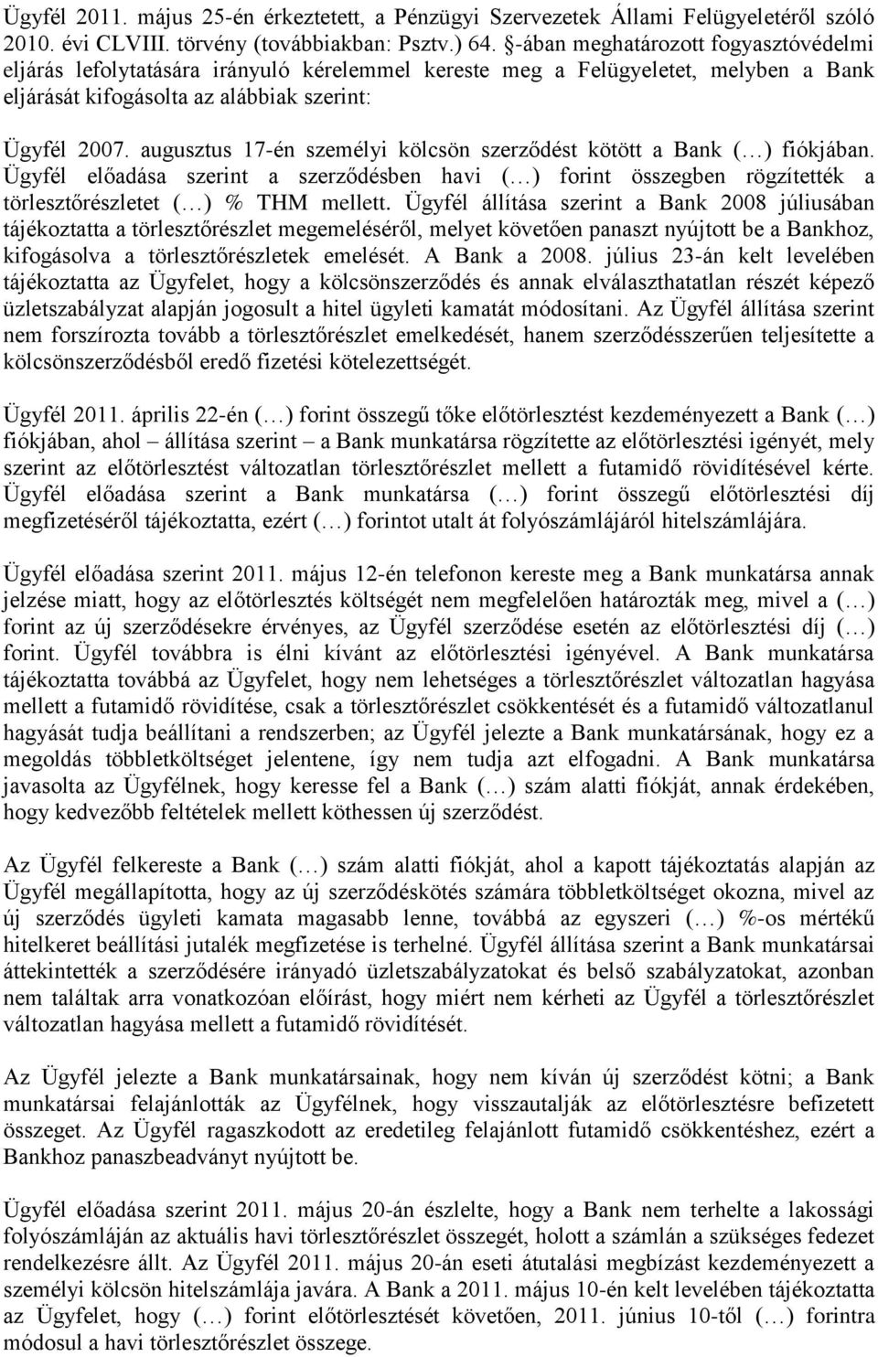 augusztus 17-én személyi kölcsön szerződést kötött a Bank ( ) fiókjában. Ügyfél előadása szerint a szerződésben havi ( ) forint összegben rögzítették a törlesztőrészletet ( ) % THM mellett.