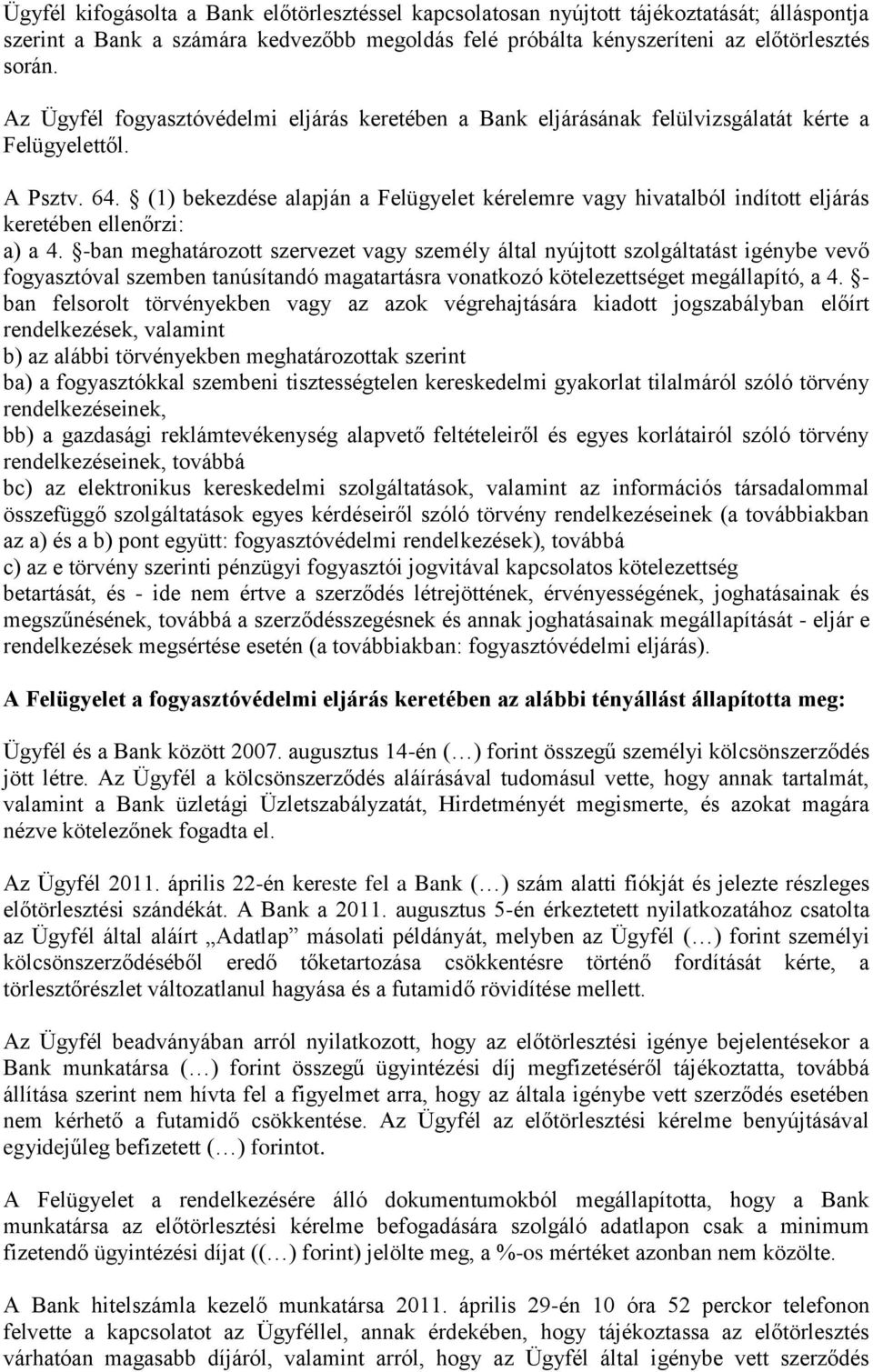 (1) bekezdése alapján a Felügyelet kérelemre vagy hivatalból indított eljárás keretében ellenőrzi: a) a 4.