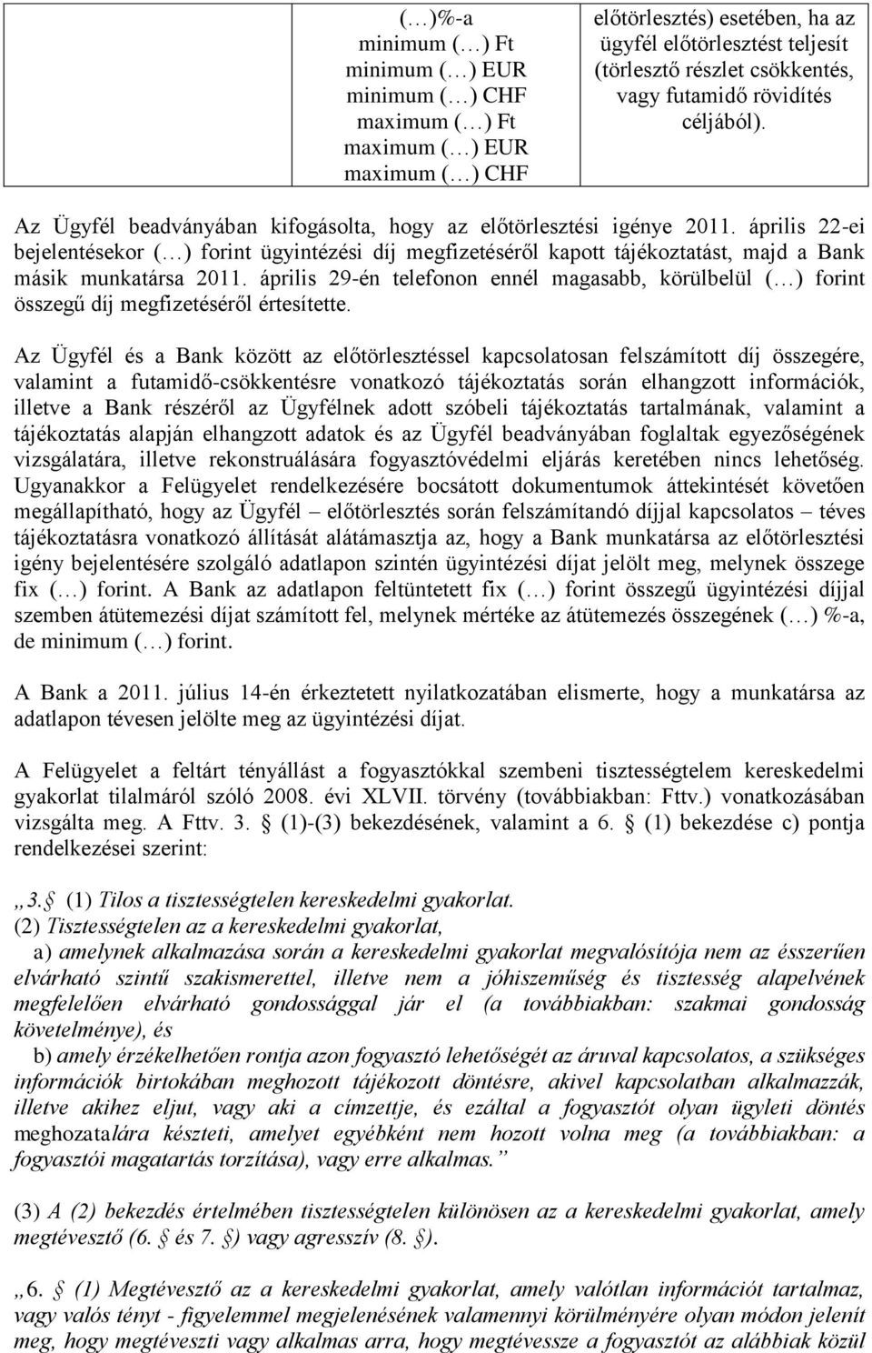 április 22-ei bejelentésekor ( ) forint ügyintézési díj megfizetéséről kapott tájékoztatást, majd a Bank másik munkatársa 2011.