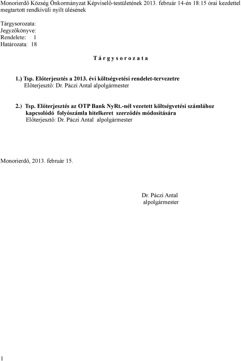 r o z a t a 1.) Tsp. Előterjesztés a 2013. évi költségvetési rendelet-tervezetre Előterjesztő: Dr. Páczi Antal alpolgármester 2.) Tsp. Előterjesztés az OTP Bank NyRt.