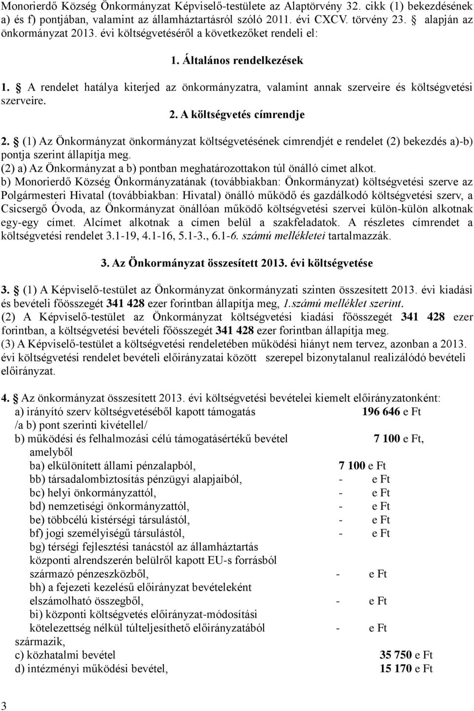 A rendelet hatálya kiterjed az önkormányzatra, valamint annak szerveire és költségvetési szerveire. 2. A költségvetés címrendje 2.