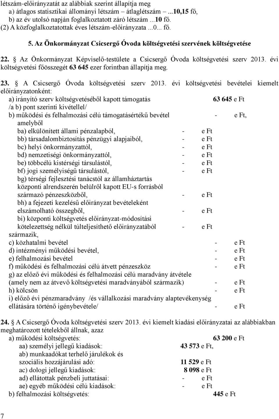 Az Önkormányzat Képviselő-testülete a Csicsergő Óvoda költségvetési szerv 2013. évi költségvetési főösszegét 63 645 ezer forintban állapítja meg. 23. A Csicsergő Óvoda költségvetési szerv 2013.