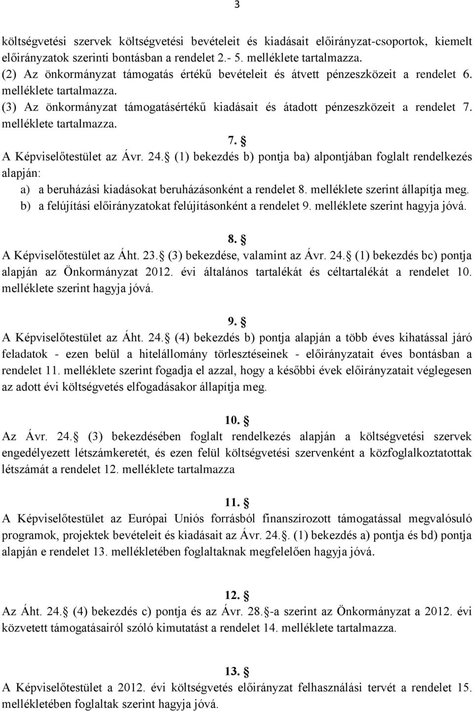 melléklete tartalmazza. 7. A Képviselőtestület az Ávr. 24. (1) bekezdés b) pontja ba) alpontjában foglalt rendelkezés alapján: a) a beruházási kiadásokat beruházásonként a rendelet 8.