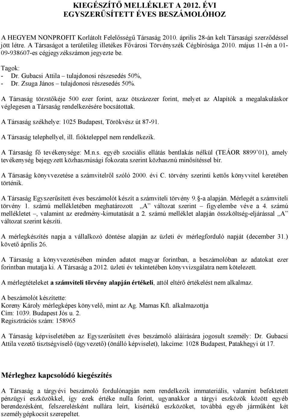 Zsuga János tulajdonosi részesedés 50%. A Társaság törzstőkéje 500 ezer forint, azaz ötszázezer forint, melyet az Alapítók a megalakuláskor véglegesen a Társaság rendelkezésére bocsátottak.