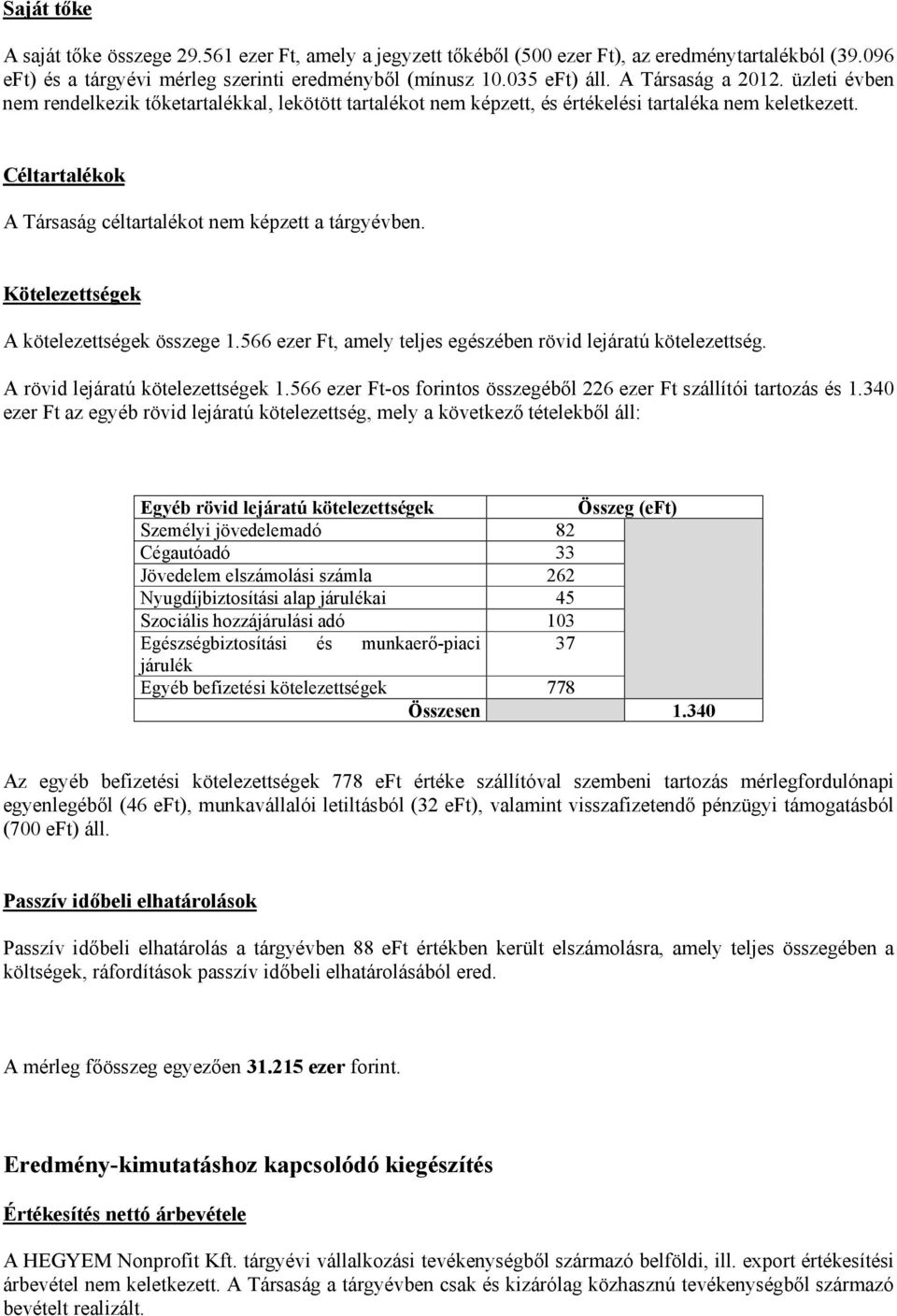 Kötelezettségek A kötelezettségek összege 1.566 ezer Ft, amely teljes egészében rövid lejáratú kötelezettség. A rövid lejáratú kötelezettségek 1.