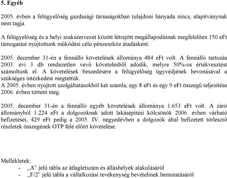 december 31-én a fennálló követelések állománya 484 eft volt. A fennálló tartozás 2003. évi 3 db rendezetlen vevő követelésből adódik, melyre 50%-os értékvesztést számoltunk el.