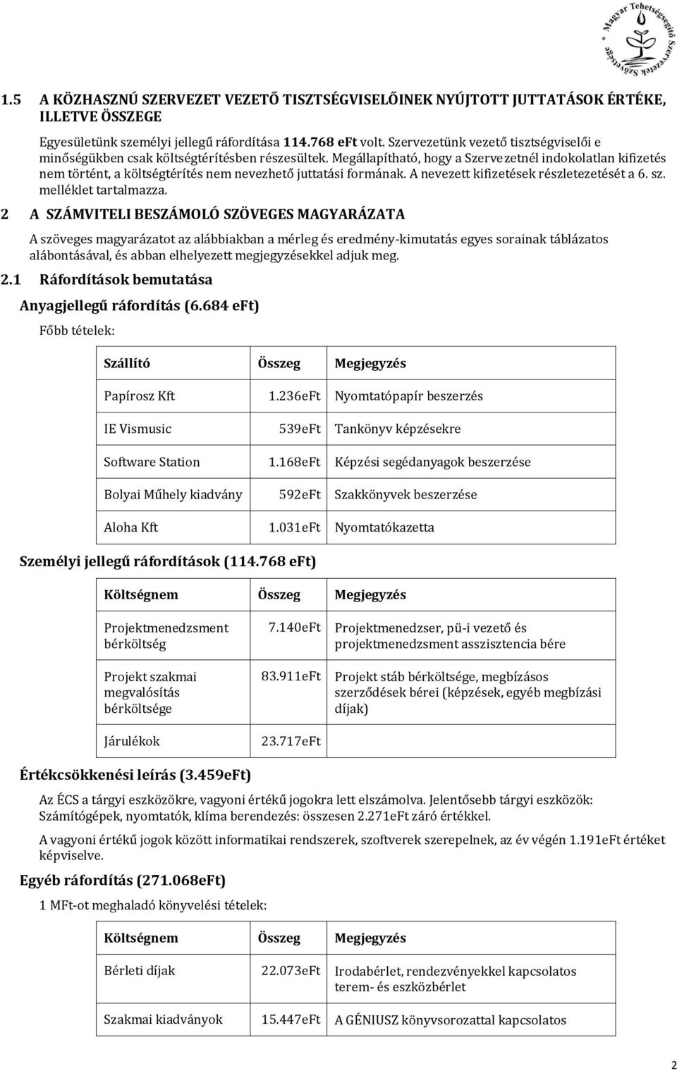 Megállapítható, hogy a Szervezetnél indokolatlan kifizetés nem történt, a költségtérítés nem nevezhető juttatási formának. A nevezett kifizetések részletezetését a 6. sz. melléklet tartalmazza.