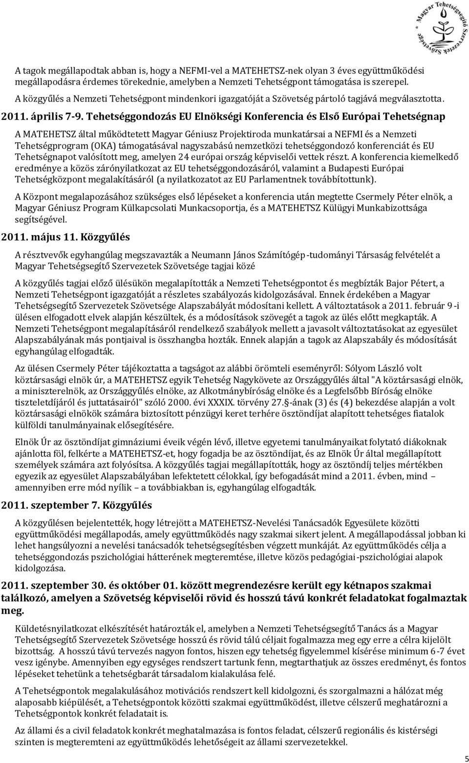 Tehetséggondozás EU Elnökségi Konferencia és Első Európai Tehetségnap A MATEHETSZ által működtetett Magyar Géniusz Projektiroda munkatársai a NEFMI és a Nemzeti Tehetségprogram (OKA) támogatásával